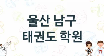 울산 남구 어린이 태권도 도장 추천