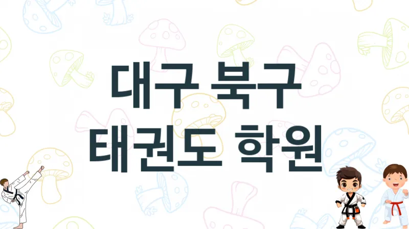 대구 북구 어린이 태권도 도장  추천