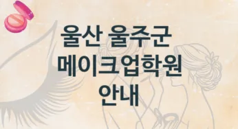 울산 울주군 메이크업학원 안내 형태별 등록 수강비