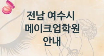 전남 여수시 메이크업학원 소개 종류별 학원비용