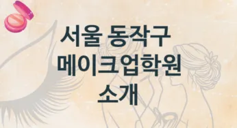 서울 동작구 메이크업학원 추천정보 강의별 공부법