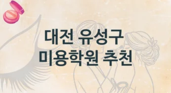 대전 유성구 미용학원 국가자격증 대비반 및 학원 선택 가이드