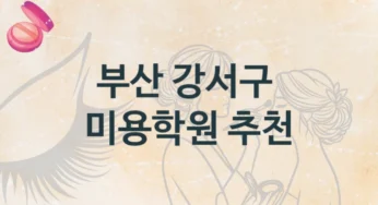 부산 강서구 미용학원 단기 코스 추천 및 학원비 비교