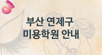 부산 연제구 미용학원 초보자 추천 및 수강료 정보