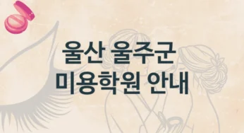 울산 울주군 미용학원 안내 형태별 등록 수강비