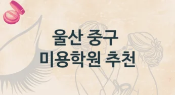 울산 중구 미용학원 이론+실습 병행 강의 소개 및 수강료 정보