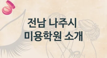 전남 나주시 미용학원 수업과정 구성 및 학원 선택 팁