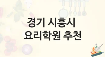 시흥시 요리학원 한식, 양식, 중식 강의 – 학원비 정보