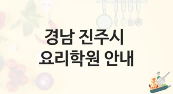 경남 진주시 요리학원 최신 트렌드 강의 – 강의 특징 및 학원비 정보