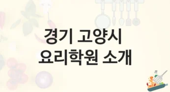 고양시 요리학원 안내 수강별 수강비 가격