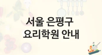 서울 은평구 요리학원 취미반부터 창업반까지 및 수강료 안내