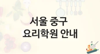 중구 요리학원 한식, 양식, 중식 강의 – 학원비 정보