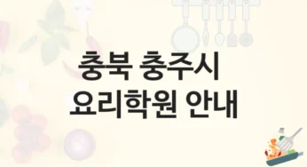 충북 충주시 요리학원 실습 과정 및 등록비비용 정보